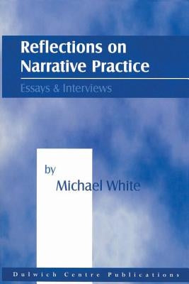 Reflections on Narrative Practice: Essays & Interviews by White, Michael