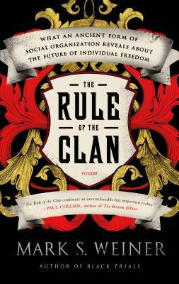 The Rule of the Clan: What an Ancient Form of Social Organization Reveals about the Future of Individual Freedom by Weiner, Mark S.