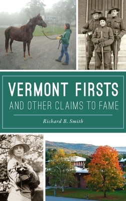 Vermont Firsts and Other Claims to Fame by Smith, Richard B.