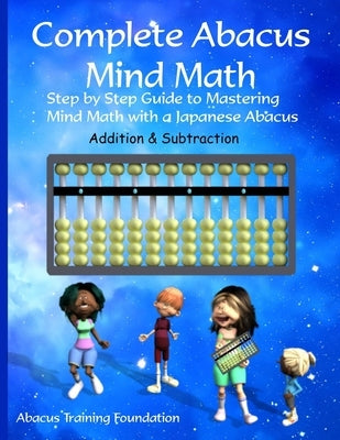 Complete Abacus Mind Math: Step by Step Guide to Mastering Mind Math with a Japanese Abacus by Foundation, Abacus Training