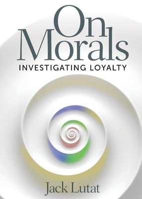 On Morals: Investigating Loyalty by Lutat, Jack