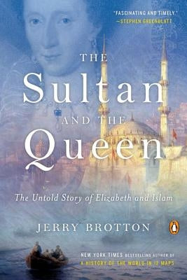 The Sultan and the Queen: The Untold Story of Elizabeth and Islam by Brotton, Jerry