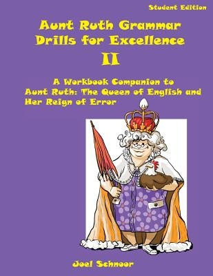 Aunt Ruth Grammar Drills for Excellence II: A Workbook Companion to Aunt Ruth: The Queen of English and Her Reign of Error by Schnoor, Joel F.