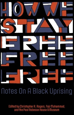 How We Stay Free: Notes on a Black Uprising by Rogers, Christopher R.