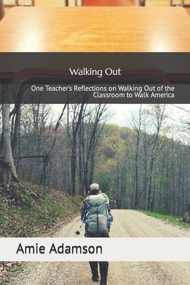 Walking Out: One Teacher's Reflections on Walking Out of the Classroom to Walk America by Adamson, Amie