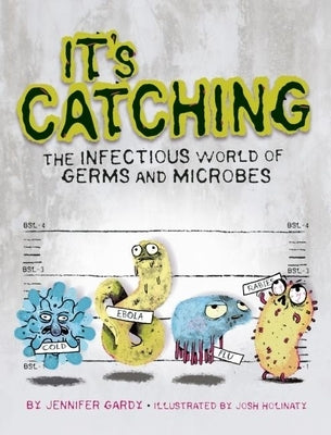 It's Catching: The Infectious World of Germs and Microbes by Gardy, Jennifer