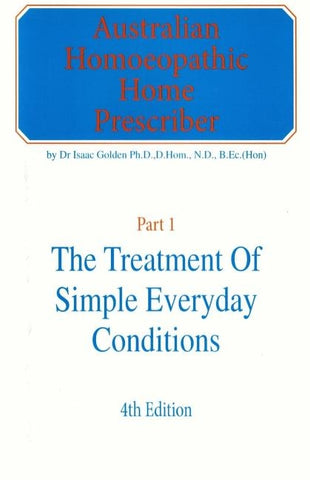 Australian Homeopathic Home Prescriber: Part 1: The Treatment of Simple Everyday Conditions by Golden, Isaac