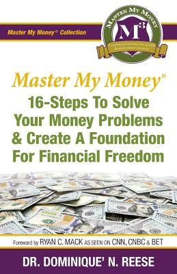 Master My Money: 16 Steps To Solve Your Money Problems & Create A Foundation For Financial Freedom by Reese, Dominique' N.