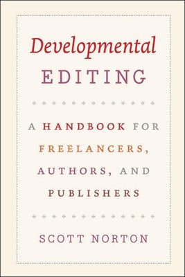 Developmental Editing: A Handbook for Freelancers, Authors, and Publishers by Norton, Scott