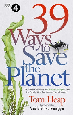 39 Ways to Save the Planet: Real World Solutions to Climate Change - And the People Who Are Making Them Happen by Heap, Tom