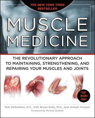 Muscle Medicine: The Revolutionary Approach to Maintaining, Strengthening, and Repairing Your Muscles and Joints by DeStefano, Rob