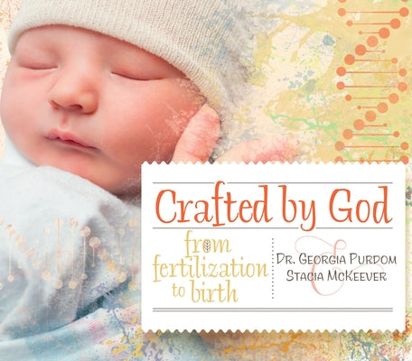 Crafted by God: From Fertilization to Birth by Purdom, Georgia