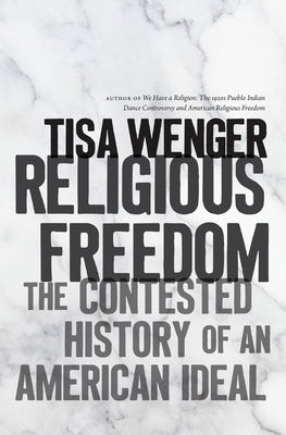 Religious Freedom: The Contested History of an American Ideal by Wenger, Tisa