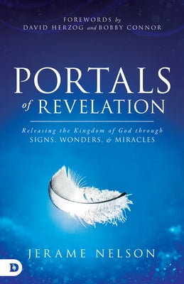 Portals of Revelation: Releasing the Kingdom of God Through Signs, Wonders, and Miracles by Nelson, Jerame