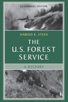 The U.S. Forest Service: A Centennial History by Steen, Harold K.