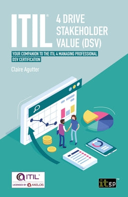 ITIL(R) 4 Drive Stakeholder Value (DSV): Your companion to the ITIL 4 Managing Professional DSV certification by Agutter, Claire