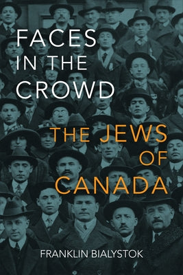 Faces in the Crowd: The Jews of Canada by Bialystok, Franklin