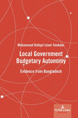 Local Government Budgetary Autonomy; Evidence from Bangladesh by Talukdar, Mohammad