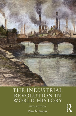 The Industrial Revolution in World History by Stearns, Peter N.
