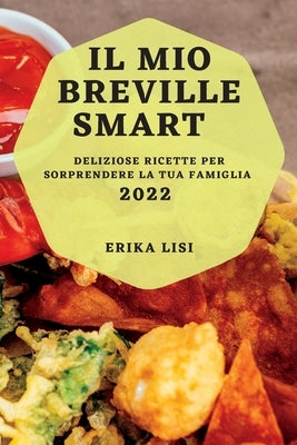 Il Mio Breville Smart 2022: Deliziose Ricette Per Sorprendere La Tua Famiglia by Lisi, Erika