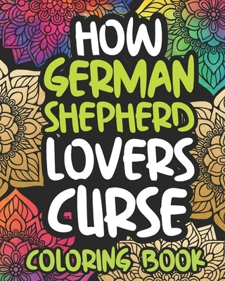 How German Shepherd Lovers Curse: Swearing Coloring Book For Adults, Funny Gift Idea For German Shepherd Owners, Men Or Women by Press, Fancy Afternoon