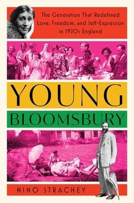 Young Bloomsbury: The Generation That Redefined Love, Freedom, and Self-Expression in 1920s England by Strachey, Nino