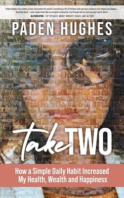 Take Two: How a Simple Daily Habit Increased My Health, Wealth and Happiness by Hughes, Paden