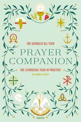 Catholic All Year Prayer Companion: The Liturgical Year in Practice by Tierney, Kendra