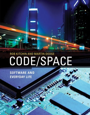 Code/Space: Software and Everyday Life by Kitchin, Rob
