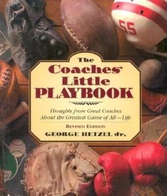 The Coaches' Little Playbook: Thoughts from Great Coaches about the Greatest Game of All--Life by Hetzel, George