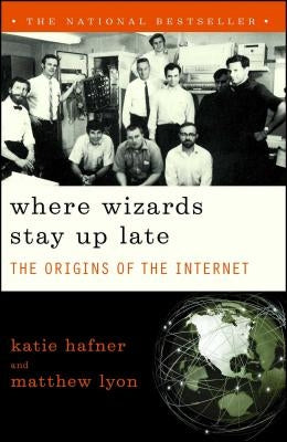 Where Wizards Stay Up Late: The Origins of the Internet by Hafner, Katie