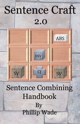 Sentence Craft 2.0: Sentence Combining Handbook by Wade, Phillip