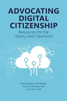 Advocating Digital Citizenship: Resources for the Library and Classroom by Rogers-Whitehead, Carrie