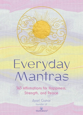 Everyday Mantras: 365 Affirmations for Happiness, Strength, and Peace by Gunar, Aysel
