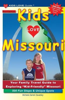KIDS LOVE MISSOURI, 3rd Edition: Your Family Travel Guide to Exploring Kid-Friendly Missouri. 500 Fun Stops & Unique Spots by Darrall Zavatsky, Michele