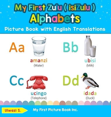 My First Zulu ( isiZulu ) Alphabets Picture Book with English Translations: Bilingual Early Learning & Easy Teaching Zulu ( isiZulu ) Books for Kids by S, Ulwazi