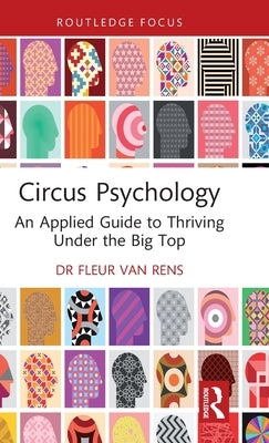 Circus Psychology: An Applied Guide to Thriving Under the Big Top by Van Rens, Fleur