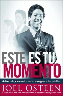 Este Es Tu Momento: Activa Tu Fe, Alcanza Tus Sueños Y Asegura El Favor de Dios by Osteen, Joel