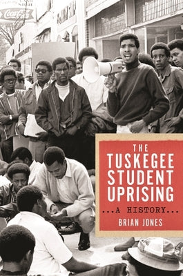 The Tuskegee Student Uprising: A History by Jones, Brian