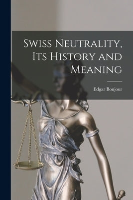 Swiss Neutrality, Its History and Meaning by Bonjour, Edgar 1898-
