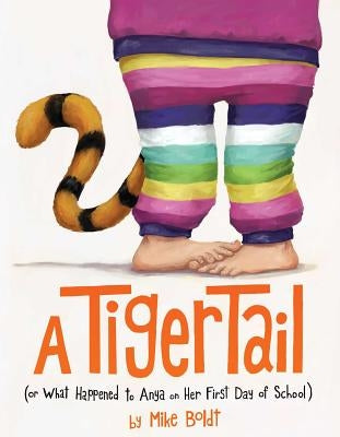 A Tiger Tail: (Or What Happened to Anya on Her First Day of School) by Boldt, Mike