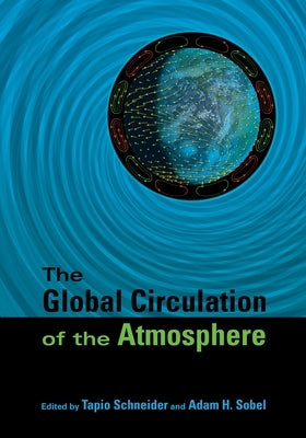 The Global Circulation of the Atmosphere by Schneider, Tapio