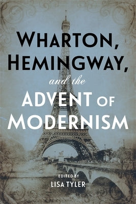 Wharton, Hemingway, and the Advent of Modernism by Tyler, Lisa