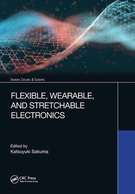 Flexible, Wearable, and Stretchable Electronics by Sakuma, Katsuyuki