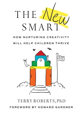 The New Smart: How Nurturing Creativity Will Help Children Thrive by Roberts, Terry
