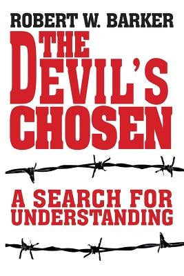 The Devil's Chosen: A Search for Understanding by Barker, Robert W.
