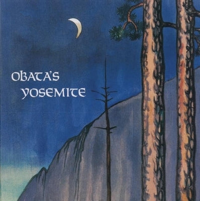 Obata's Yosemite: Art and Letters of Obata from His Trip to the High Sierra in 1927 by Obata, Chiura