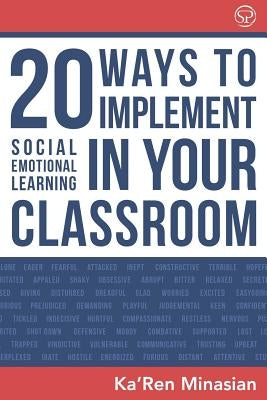 20 Ways To Implement Social Emotional Learning In Your Classroom: Implement Social-Emotional Learning in Your Classroom 20 Easy-To-Follow Steps to Boo by Minasian, Ka'ren
