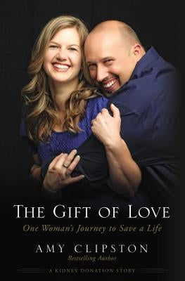 The Gift of Love: One Woman's Journey to Save a Life by Clipston, Amy