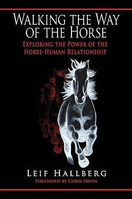 Walking the Way of the Horse: Exploring the Power of the Horse-Human Relationship by Hallberg, Leif